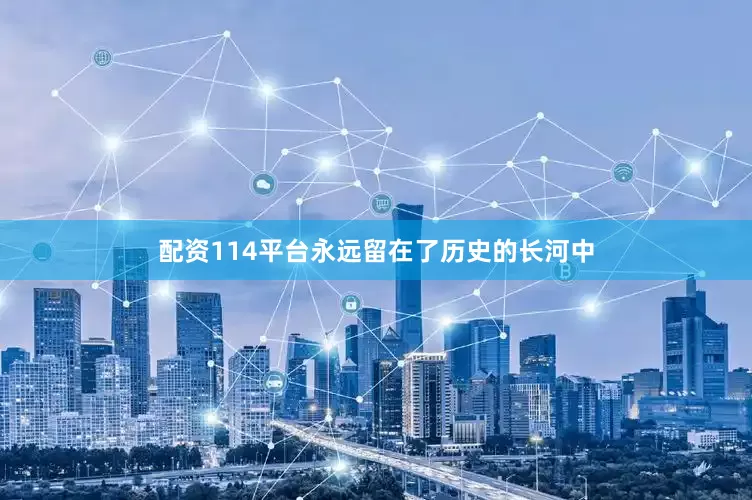 配资114平台永远留在了历史的长河中